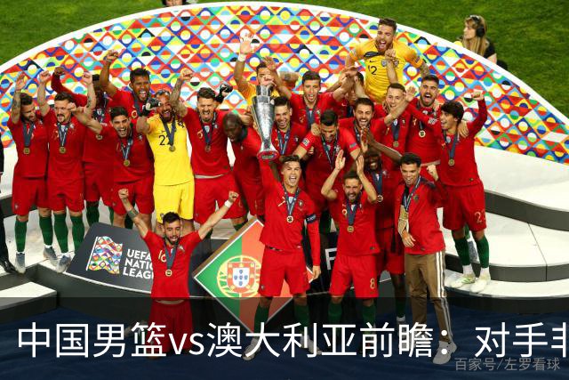 中国男篮vs澳大利亚前瞻：对手非最强阵，男篮磨合阵容是首要目标