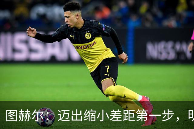 图赫尔：迈出缩小差距第一步，明天决赛日会很难受