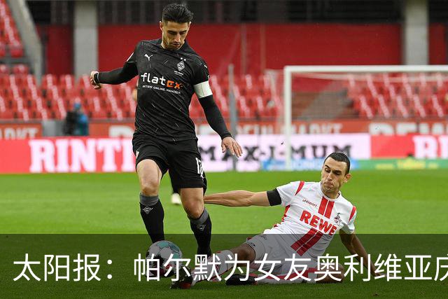 太阳报：帕尔默为女友奥利维亚庆祝24岁生日，后者身穿透视装出镜