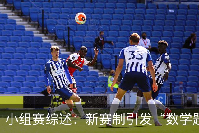 小组赛综述：新赛制引发“数学题” 亚洲高开低走、非洲创造历史