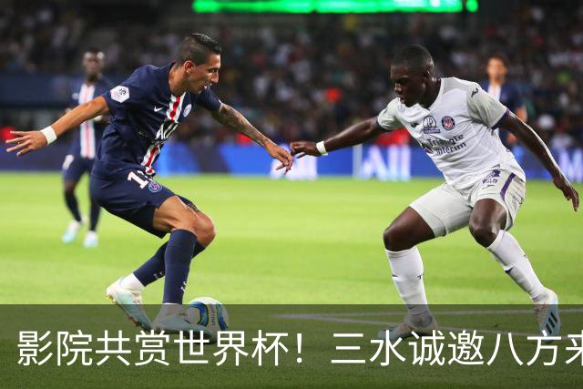 影院共赏世界杯！三水诚邀八方来客赴佛山“西甲”足球盛宴