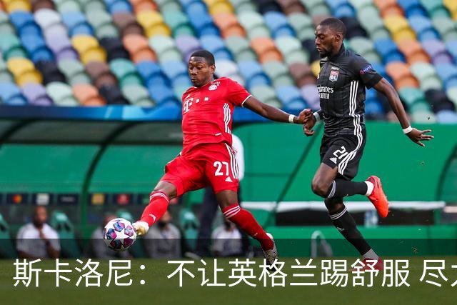 斯卡洛尼：不让英格兰踢舒服 尽力限制凯恩与贝林厄姆