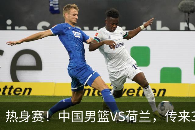 热身赛！中国男篮VS荷兰，传来3好消息和1坏消息，杨瀚森确定出战