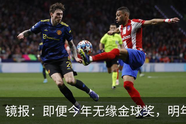 镜报：即便今年无缘金球奖，明年无大赛凯恩留拜仁仍是有力竞争者