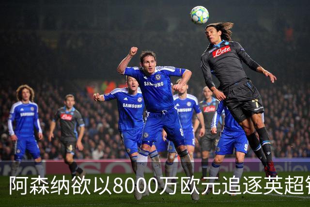 阿森纳欲以8000万欧元追逐英超银靴，西甲明星或将加盟