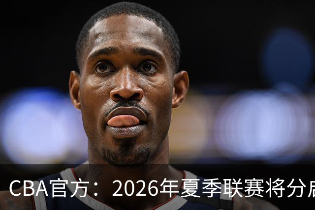 CBA官方：2026年夏季联赛将分启东&库尔勒&青岛三站进行