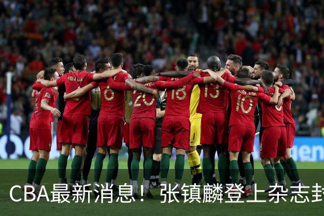 CBA最新消息！张镇麟登上杂志封面，山东欲内外线补强，广厦续约两大锋线